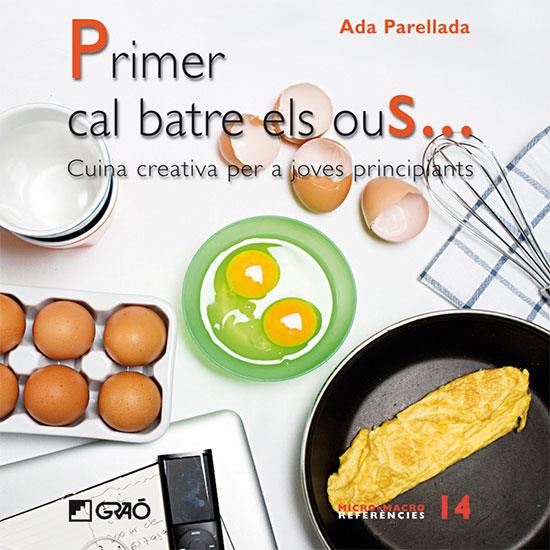 Primer cal batre els ous... Cuina creativa per a joves principiants | 9788478279876 | Parellada, Ada | Llibres.cat | Llibreria online en català | La Impossible Llibreters Barcelona