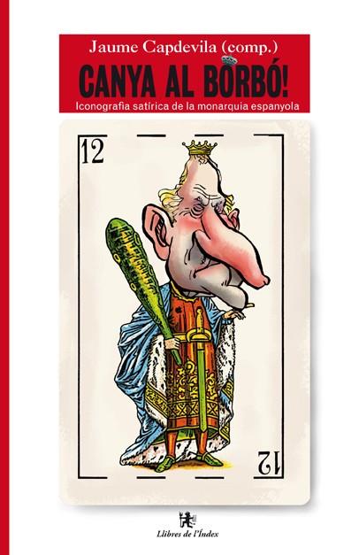 Canya al Borbó! Iconografia satírica de la monarquia espanyola | 9788496563735 | Capdevila, Jaume | Llibres.cat | Llibreria online en català | La Impossible Llibreters Barcelona