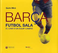 Barça futbol sala. El camí d'un equip campió | 9788493808129 | Miro, Quim | Llibres.cat | Llibreria online en català | La Impossible Llibreters Barcelona