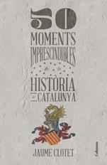 50 moments imprescindibles de la història de Catalunya | 9788466418980 | Clotet Planas, Jaume | Llibres.cat | Llibreria online en català | La Impossible Llibreters Barcelona