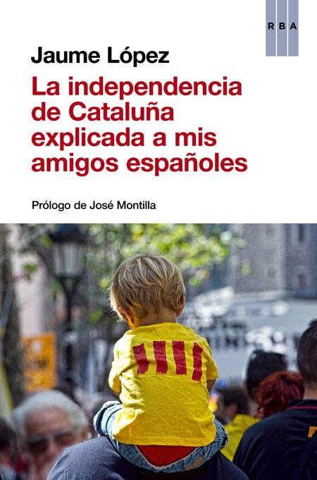La independencia de Cataluña explicada a mis amigos españoles | 9788490563854 | LÓPEZ, JAUME | Llibres.cat | Llibreria online en català | La Impossible Llibreters Barcelona