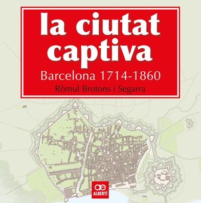 La ciutat captiva. Barcelona 1714-1860 | 9788472461499 | Brotons, Ròmul | Llibres.cat | Llibreria online en català | La Impossible Llibreters Barcelona