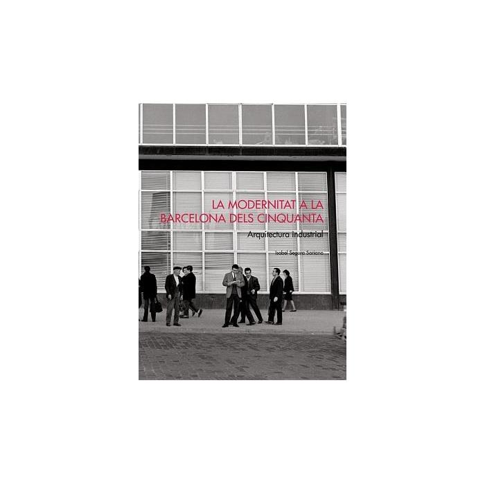 La modernitat a la Barcelona dels cinquanta. Arquitectura industrial | 9788498502152 | Segura Soriano, Isabel | Llibres.cat | Llibreria online en català | La Impossible Llibreters Barcelona