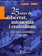 25 anys de llibertat, autonomia i centralisme (1976-2000) Una visió ec | 9788473067621 | Cabana i Vancells, Francesc | Llibres.cat | Llibreria online en català | La Impossible Llibreters Barcelona