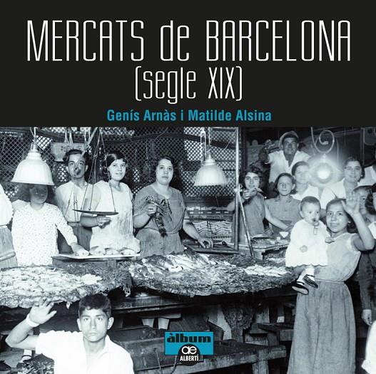 Mercats de Barcelona. Segle XIX | 9788472461567 | Arnàs, Genís/Alsina, Matilde | Llibres.cat | Llibreria online en català | La Impossible Llibreters Barcelona