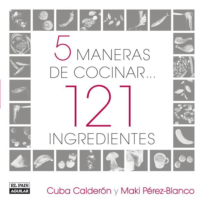 5 maneras de cocinar...121 ingredientes | 9788403507517 | Calderon, Cuba; Pérez-Blanco, Maki | Llibres.cat | Llibreria online en català | La Impossible Llibreters Barcelona
