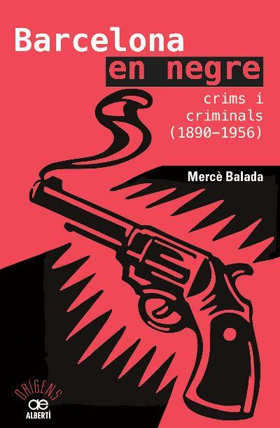 Barcelona en negre. Crims i criminals (1890-1956) | 9788472461734 | Balada Tintoré, Mercè | Llibres.cat | Llibreria online en català | La Impossible Llibreters Barcelona