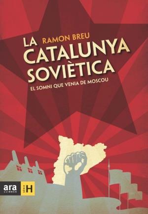 La Catalunya soviètica: el somni que venia de Moscou | 9788492907991 | Breu Pañella, Ramon | Llibres.cat | Llibreria online en català | La Impossible Llibreters Barcelona