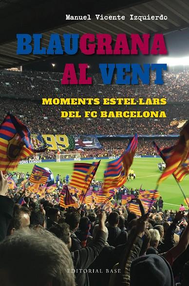 Blaugrana al vent. Moments estel·lars del FC Barcelona | 9788419007667 | Vicente Izquierdo, Manuel | Llibres.cat | Llibreria online en català | La Impossible Llibreters Barcelona