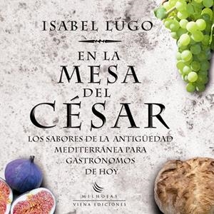 En la mesa del César. Los sabores de la antigüedad mediterránea para gastrónomos de hoy | 9788483305836 | LUGO, ISABEL | Llibres.cat | Llibreria online en català | La Impossible Llibreters Barcelona