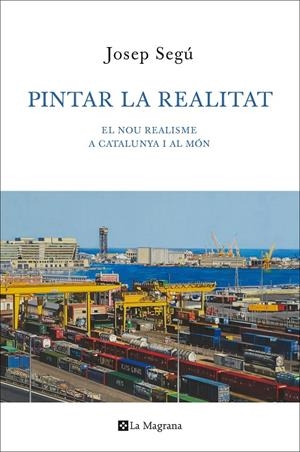 Pintar la realitat. El nou realisme a Catalunya i al món | 9788482645605 | Segú, Josep | Llibres.cat | Llibreria online en català | La Impossible Llibreters Barcelona