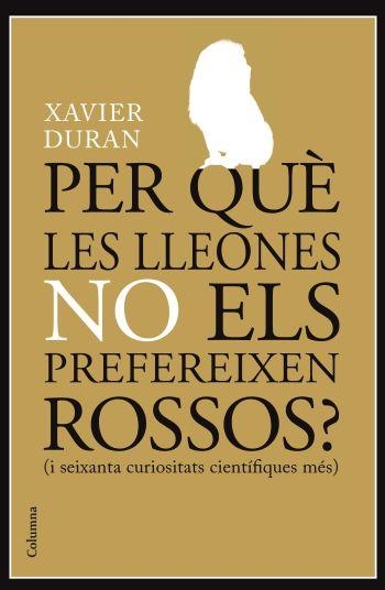 Per què les lleones no els prefereixen rossos? (i seixanta curiositats científiques més) | 9788466413985 | Duran , Xavier | Llibres.cat | Llibreria online en català | La Impossible Llibreters Barcelona