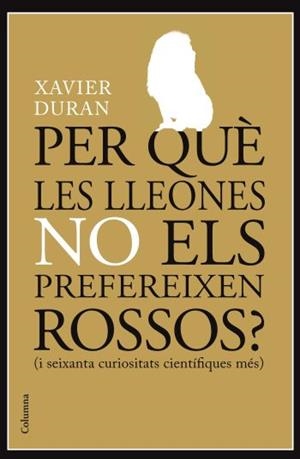 Per què les lleones no els prefereixen rossos? (i seixanta curiositats científiques més) | 9788466413985 | Duran , Xavier | Llibres.cat | Llibreria online en català | La Impossible Llibreters Barcelona