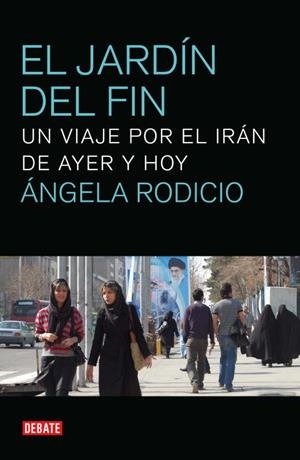 El jardín del fin. Un viaje por el Irán de ayer y de hoy | 9788499920382 | Rodicio, Ángela | Llibres.cat | Llibreria online en català | La Impossible Llibreters Barcelona