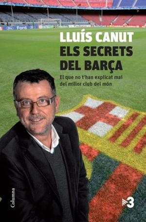 Els secrets del Barça. El que no t'han explicat mai del millor club del món | 9788466412667 | Canut, Lluís | Llibres.cat | Llibreria online en català | La Impossible Llibreters Barcelona