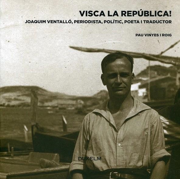 Visca la República. Joaquim Ventalló, periodista, polític, poeta i traductor | 9788493774035 | Vinyes i Roig, Pau | Llibres.cat | Llibreria online en català | La Impossible Llibreters Barcelona