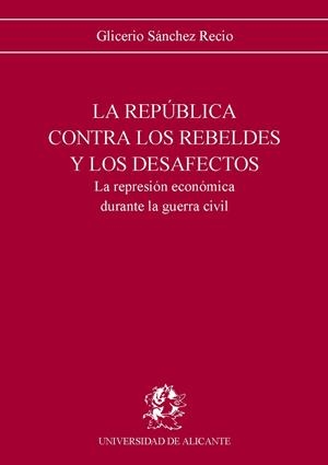 La República contra los rebeldes y los desafectos. La represión económica durante la guerra civil. | 9788479080310 | Sánchez Recio, G. | Llibres.cat | Llibreria online en català | La Impossible Llibreters Barcelona