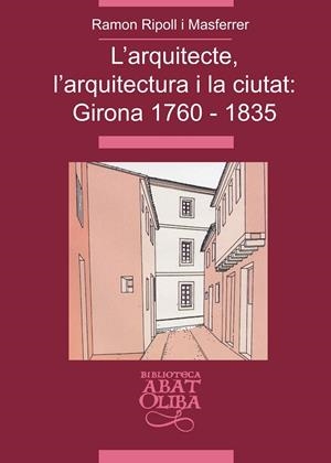 ARQUITECTE, L´ARQUITECTURA I LA CIUTAT:GIRONA 1760-1835 | 9788484157519 | RIPOLL I MASFERRER, RAMON | Llibres.cat | Llibreria online en català | La Impossible Llibreters Barcelona