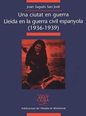 Una ciutat en guerra. Lleida en la guerra civil espanyola (1936-1939) | 9788484154488 | Sagués, Joan | Llibres.cat | Llibreria online en català | La Impossible Llibreters Barcelona