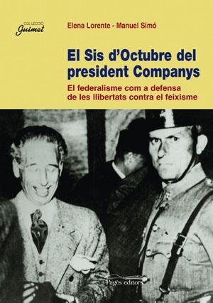 El Sis d'Octubre del president Companys. El federalisme com a defensa de les llibertats contra el feixisme | 9788497791168 | Lorente, Elena ; Simó Tarragó, Manuel | Llibres.cat | Llibreria online en català | La Impossible Llibreters Barcelona