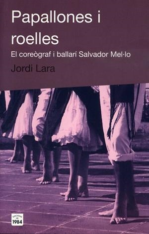 Papallones i roelles. El coreògraf i ballarí Salvador Mel·lo | 9788496061408 | Lara, Jordi | Llibres.cat | Llibreria online en català | La Impossible Llibreters Barcelona