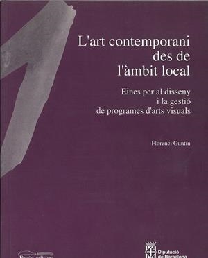 L'art contemporani des de l'àmbit local. Eines per al disseny i la gestió de programes d'arts visuals | 9788479355500 | Guntin, Florenci | Llibres.cat | Llibreria online en català | La Impossible Llibreters Barcelona