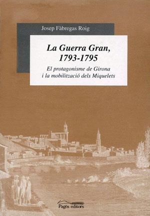 La Gran Guerra, 1793-1795. El protagonisme de Girona i la mobiització dels Miquelets | 9788479357429 | Fàbregas Roig, Josep | Llibres.cat | Llibreria online en català | La Impossible Llibreters Barcelona