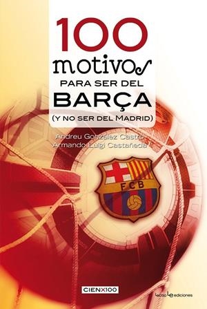 100 motivos para ser del Barça | 9788415088523 | González Castro, Andreu ;  Luigi Castañeda,  Armando | Llibres.cat | Llibreria online en català | La Impossible Llibreters Barcelona