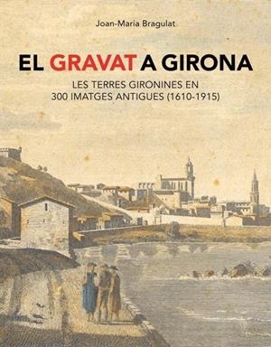 El gravat a Girona. Les terres gironines en 300 imatges antigues (1610-1915) | 9788496747609 | Bragulat, Joan-Maria | Llibres.cat | Llibreria online en català | La Impossible Llibreters Barcelona