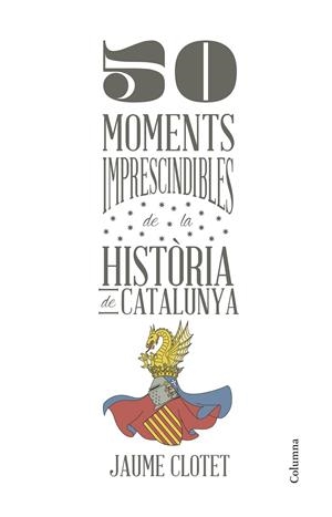 50 moments imprescindibles de la història de Catalunya | 9788466418928 | Clotet Planas, Jaume | Llibres.cat | Llibreria online en català | La Impossible Llibreters Barcelona