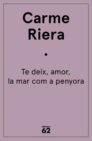 Te deix, amor, la mar com a penyora | 9788429773804 | Riera, Carme | Llibres.cat | Llibreria online en català | La Impossible Llibreters Barcelona