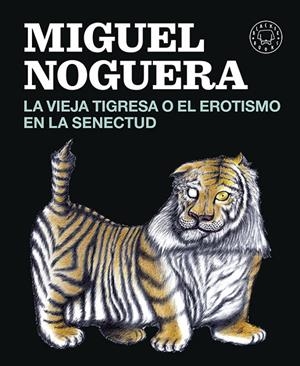La vieja tigresa o el erotismo en la senectud | 9788416290161 | Noguera, Miguel | Llibres.cat | Llibreria online en català | La Impossible Llibreters Barcelona