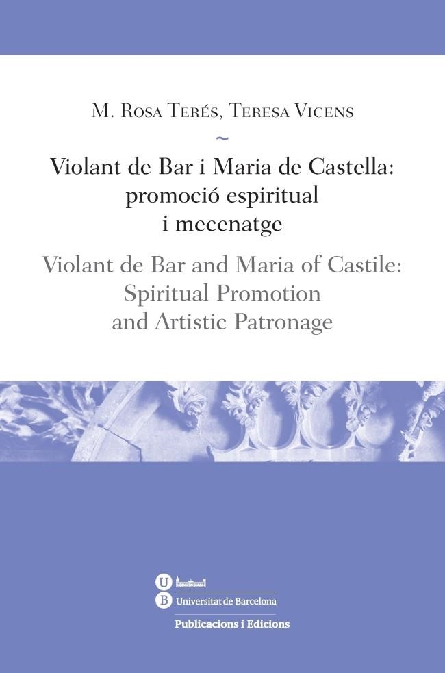 Violant de Bar i Maria de Castella: promoció espiritual i mecenatge | 9788447539178 | Terés Tomàs, Maria Rosa/Vicens Soler, Teresa | Llibres.cat | Llibreria online en català | La Impossible Llibreters Barcelona