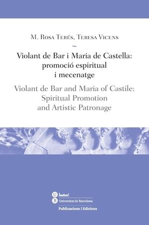 Violant de Bar i Maria de Castella: promoció espiritual i mecenatge | 9788447539178 | Terés Tomàs, Maria Rosa/Vicens Soler, Teresa | Llibres.cat | Llibreria online en català | La Impossible Llibreters Barcelona