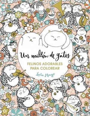 Un millón de gatos: felinos adorables para colorear | 9788401017919 | MAYO, LULU | Llibres.cat | Llibreria online en català | La Impossible Llibreters Barcelona