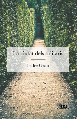 La ciutat dels solitaris | 9788494649097 | Grau i Antolí, Isidre | Llibres.cat | Llibreria online en català | La Impossible Llibreters Barcelona