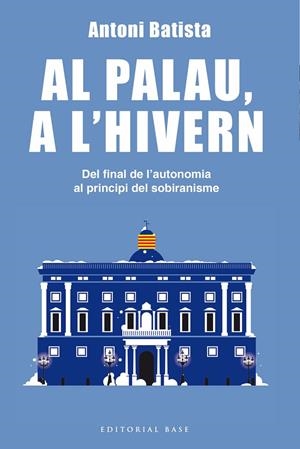 Al Palau, a l'hivern. Del final de l'autonomia al principi del sobiranisme | 9788416587995 | Batista i Viladrich, Antoni | Llibres.cat | Llibreria online en català | La Impossible Llibreters Barcelona