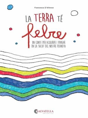 La terra té febre. Un conte per acolorir i pensar en la salut del nostre planeta | 9788417091354 | D'Alfonso, Francesca | Llibres.cat | Llibreria online en català | La Impossible Llibreters Barcelona