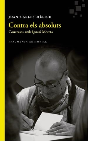 Contra els absoluts. Converses amb Ignasi Moreta | 9788415518891 | Mèlich Sangrà, Joan-Carles | Llibres.cat | Llibreria online en català | La Impossible Llibreters Barcelona