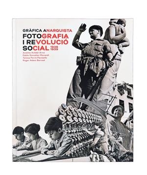 Gràfica anarquista. Fotografia i revolució social (1936-1939) | 9788491562603 | Antebi Arnó, Andrés/y otros | Llibres.cat | Llibreria online en català | La Impossible Llibreters Barcelona
