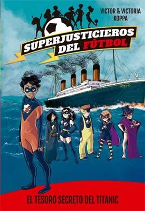 Superjusticieros del Fútbol 8. El tesoro secreto del Titanic | 9788424663469 | Victor Koppa\Victoria Koppa (il·lustr.) | Llibres.cat | Llibreria online en català | La Impossible Llibreters Barcelona