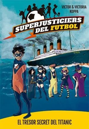 Superjusticiers del Futbol 8. El tresor secret del Titanic | 9788424663483 | Victor Koppa\Victoria Koppa (il·lustr.) | Llibres.cat | Llibreria online en català | La Impossible Llibreters Barcelona