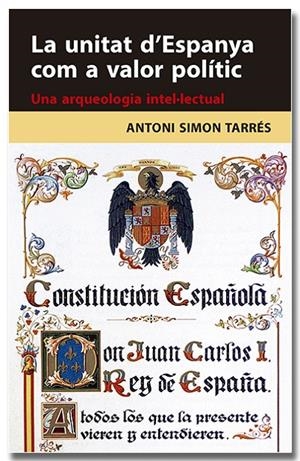 La unitat d'Espanya com a valor polític. Una arqueologia intel·lectual | 9788418618314 | Simon Tarrés, Antoni | Llibres.cat | Llibreria online en català | La Impossible Llibreters Barcelona