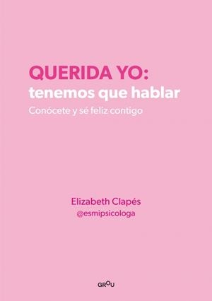 Querida yo: tenemos que hablar. Conócete y sé feliz contigo | 9788418594687 | Clapés (@esmipsicologa), Elizabeth | Llibres.cat | Llibreria online en català | La Impossible Llibreters Barcelona