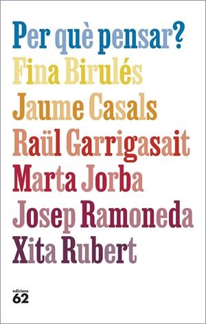 Per què pensar? | 9788429781663 | Birulés, Fina/Casals Pons, Jaume/Garrigasait, Raül/Jorba, Marta/Ramoneda Molins, Josep/Rubert, Xita | Llibres.cat | Llibreria online en català | La Impossible Llibreters Barcelona