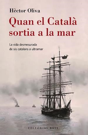 Quan el Català sortia a la mar. La vida desmesurada de sis catalans a ultramar | 9788410131149 | Oliva Camps, Hèctor | Llibres.cat | Llibreria online en català | La Impossible Llibreters Barcelona