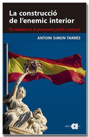 La construcció de l'enemic interior. Els catalans en el pensament polític espany | 9788418618819 | Simon Tarrès, Antoni | Llibres.cat | Llibreria online en català | La Impossible Llibreters Barcelona