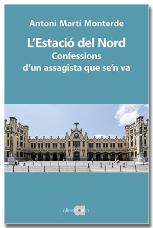 L'Estació del Nord. Confessions d'un assagista que se'n va | 9791387680046 | Martí Monterde, Antoni | Llibres.cat | Llibreria online en català | La Impossible Llibreters Barcelona