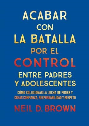 Acabar con la batalla por el control entre padres y adolescentes | 9788411781893 | D. Brown, Neil | Llibres.cat | Llibreria online en català | La Impossible Llibreters Barcelona