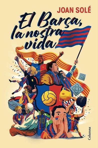 El Barça, la nostra vida | 9788466434461 | Solé Giménez, Joan | Llibres.cat | Llibreria online en català | La Impossible Llibreters Barcelona